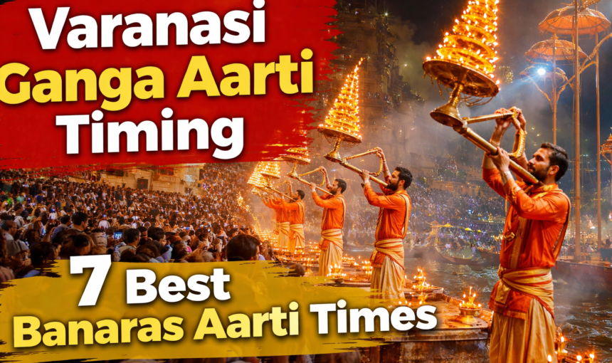 Varanasi Ganga Aarti Timing – Complete Banaras & Kashi Aarti Time Guide